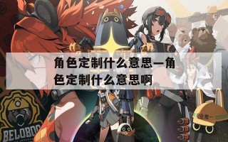 角色定制什么意思—角色定制什么意思啊