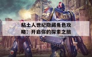 粘土人世纪隐藏角色攻略：开启你的探索之旅