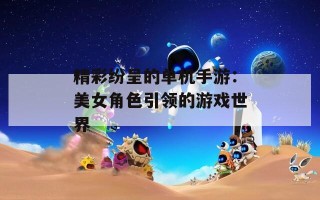 精彩纷呈的单机手游：美女角色引领的游戏世界