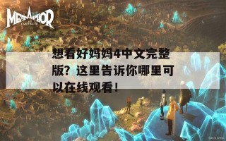 想看好妈妈4中文完整版？这里告诉你哪里可以在线观看！