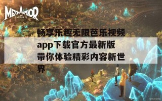 畅享乐趣无限芭乐视频app下载官方最新版带你体验精彩内容新世界