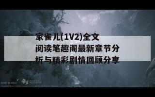 家雀儿(1V2)全文阅读笔趣阁最新章节分析与精彩剧情回顾分享