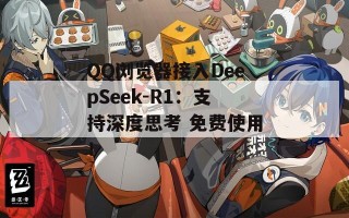 QQ浏览器接入DeepSeek-R1：支持深度思考 免费使用！