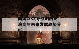 美国10次导航的历史演变与未来发展趋势分析