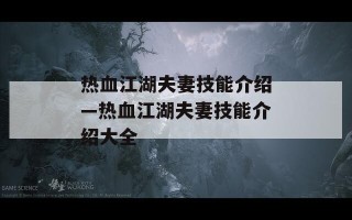 热血江湖夫妻技能介绍—热血江湖夫妻技能介绍大全