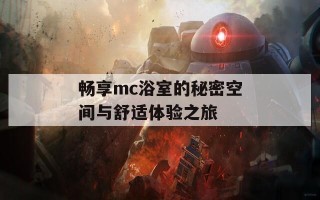 畅享mc浴室的秘密空间与舒适体验之旅