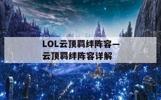 LOL云顶羁绊阵容—云顶羁绊阵容详解
