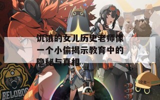 饥饿的女儿历史老师像一个小偷揭示教育中的隐秘与真相