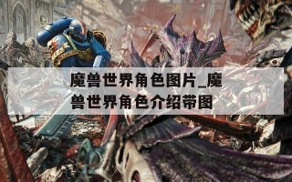 魔兽世界角色图片_魔兽世界角色介绍带图