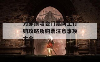 刀郎演唱会门票网上订购攻略及购票注意事项大全