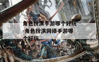 角色扮演手游哪个好玩-角色扮演网络手游哪个好玩