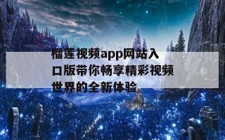 榴莲视频app网站入口版带你畅享精彩视频世界的全新体验
