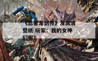 《忍者龙剑传》发高清壁纸 玩家：我的女神们呢？