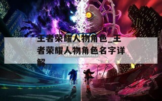 王者荣耀人物角色_王者荣耀人物角色名字详解