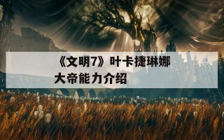 《文明7》叶卡捷琳娜大帝能力介绍