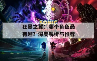 狂暴之翼：哪个角色最有趣？深度解析与推荐