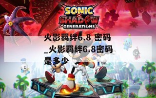 火影羁绊6.8 密码_火影羁绊6.8密码是多少