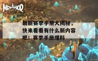 最新赛季手册大揭秘，快来看看有什么新内容吧！赛季手册爆料