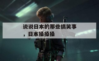说说日本的那些搞笑事，日本搡搡搡