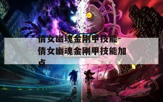 倩女幽魂金刚甲技能-倩女幽魂金刚甲技能加点