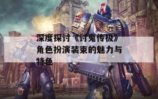 深度探讨《讨鬼传极》角色扮演装束的魅力与特色