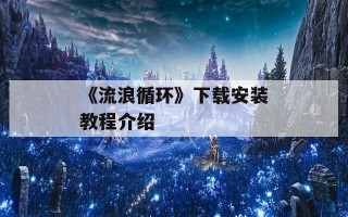 《流浪循环》下载安装教程介绍