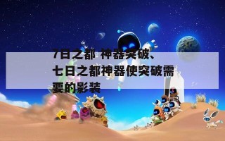 7日之都 神器突破、七日之都神器使突破需要的影装