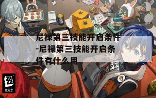 尼禄第三技能开启条件-尼禄第三技能开启条件有什么用