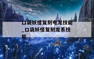 口袋妖怪复刻电龙技能_口袋妖怪复刻龙系技能