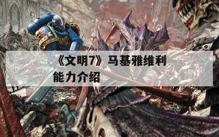《文明7》马基雅维利能力介绍