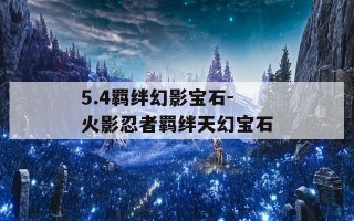 5.4羁绊幻影宝石-火影忍者羁绊天幻宝石