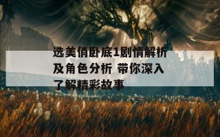 选美俏卧底1剧情解析及角色分析 带你深入了解精彩故事