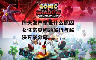 掉头发严重是什么原因女性常见问题解析与解决方案分享