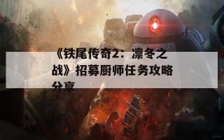 《铁尾传奇2：凛冬之战》招募厨师任务攻略分享