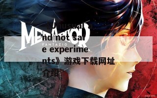 《Unusual and not safe experiments》游戏下载网址介绍