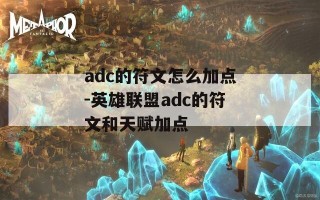 adc的符文怎么加点-英雄联盟adc的符文和天赋加点