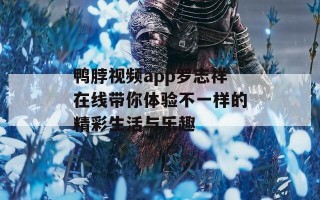 鸭脖视频app罗志祥在线带你体验不一样的精彩生活与乐趣