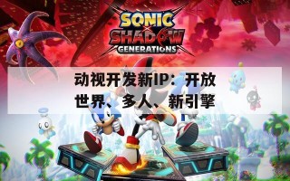 动视开发新IP：开放世界、多人、新引擎