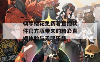 畅享樱花免费看直播软件官方版带来的精彩直播体验与无限乐趣