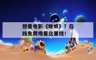 想看电影《晚娘》？在线免费观看这里找！