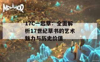 17C一起草：全面解析17世纪草书的艺术魅力与历史价值