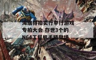 海瑞得拍卖行举行游戏专拍大会 存世3个的N64工程机手柄登场