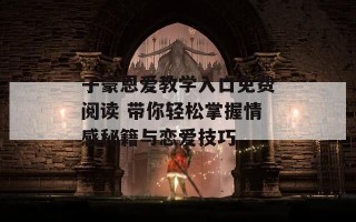 子豪恩爱教学入口免费阅读 带你轻松掌握情感秘籍与恋爱技巧