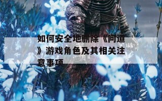 如何安全地删除《问道》游戏角色及其相关注意事项