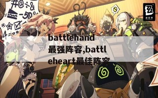 battlehand最强阵容,battleheart最佳阵容