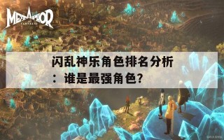 闪乱神乐角色排名分析：谁是最强角色？