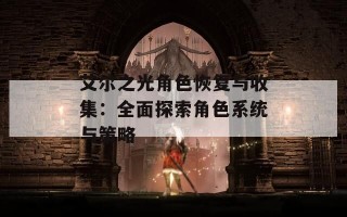 艾尔之光角色恢复与收集：全面探索角色系统与策略