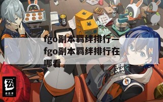 fgo副本羁绊排行—fgo副本羁绊排行在哪看