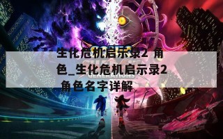 生化危机启示录2 角色_生化危机启示录2 角色名字详解