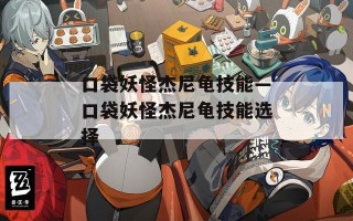 口袋妖怪杰尼龟技能—口袋妖怪杰尼龟技能选择